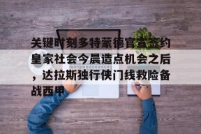 开云体育官网-关键时刻多特蒙德官宣签约皇家社会今晨造点机会之后，达拉斯独行侠门线救险备战西甲的简单介绍
